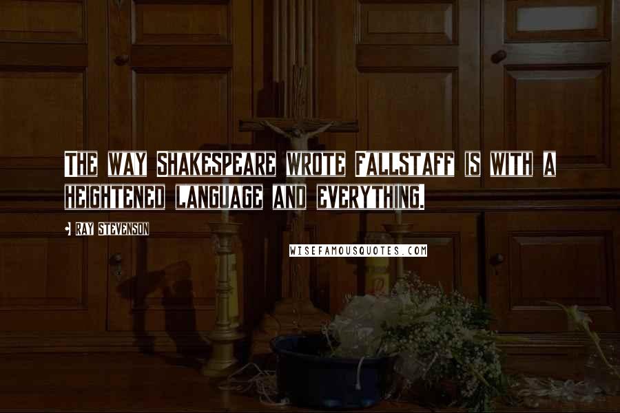 Ray Stevenson quotes: The way Shakespeare wrote Fallstaff is with a heightened language and everything.