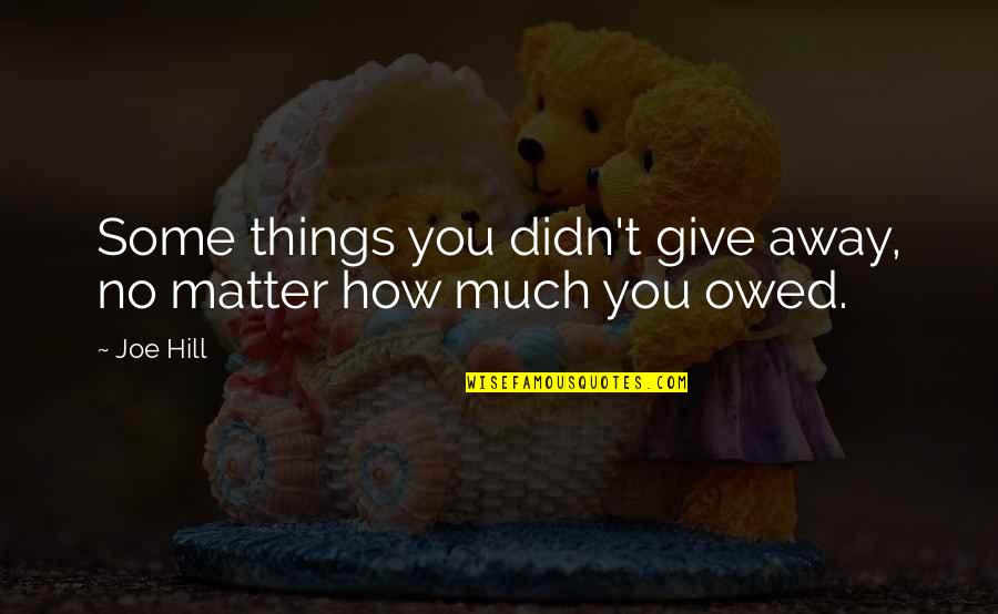Ray Suarez Quotes By Joe Hill: Some things you didn't give away, no matter