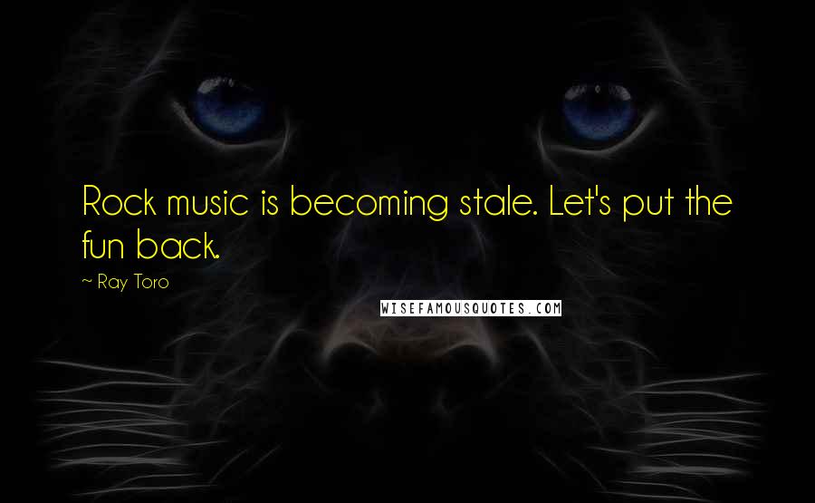 Ray Toro quotes: Rock music is becoming stale. Let's put the fun back.