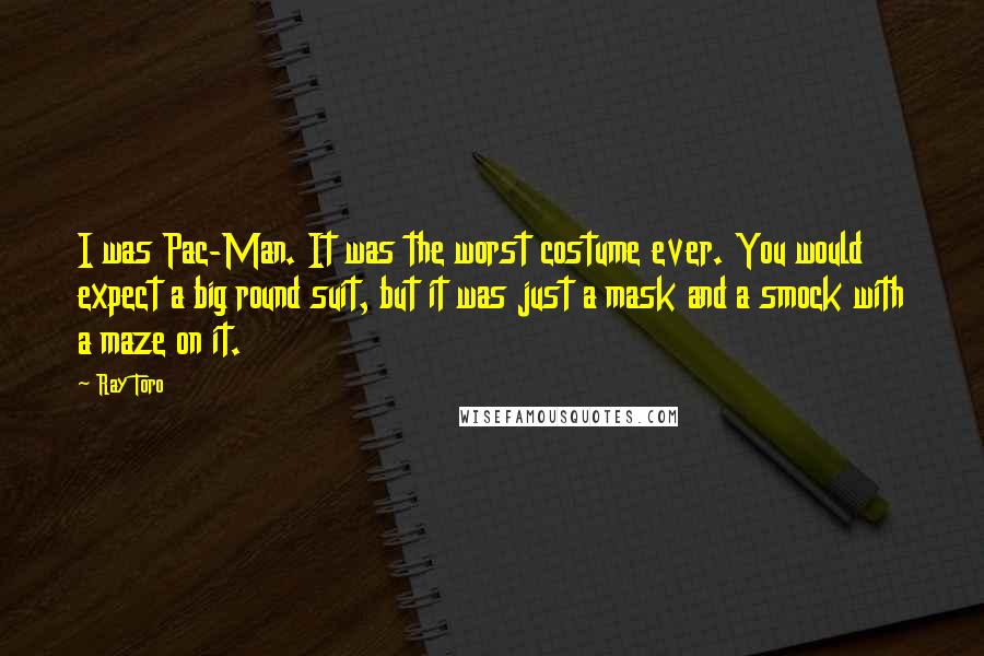 Ray Toro quotes: I was Pac-Man. It was the worst costume ever. You would expect a big round suit, but it was just a mask and a smock with a maze on it.