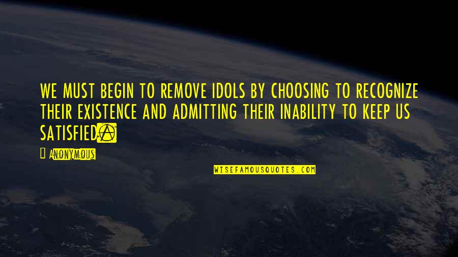 Ray Vanderlaan Quotes By Anonymous: WE MUST BEGIN TO REMOVE IDOLS BY CHOOSING