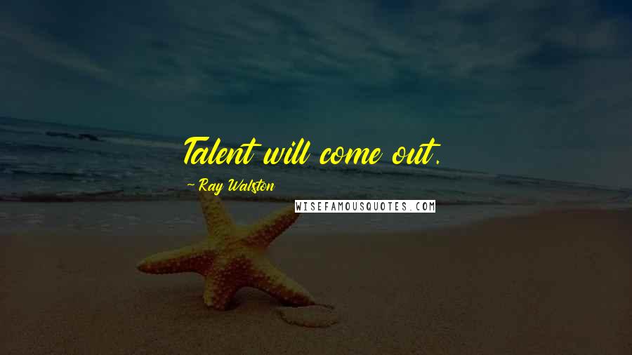 Ray Walston quotes: Talent will come out.