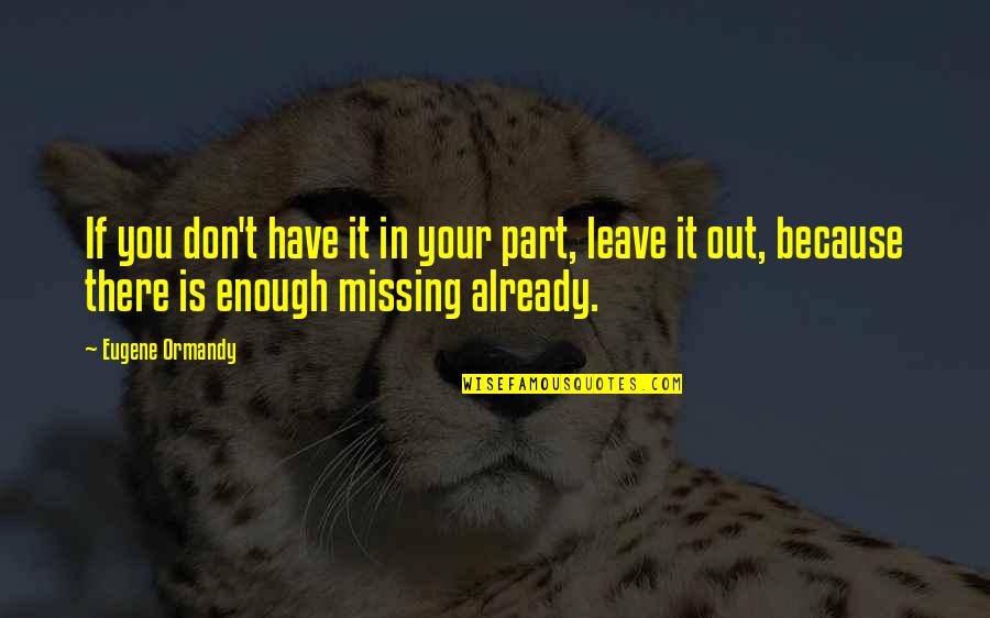 Ray Warren Funny Quotes By Eugene Ormandy: If you don't have it in your part, Ray Warren Funny Quotes By Eugene Ormandy: If you don't have it in your part,
