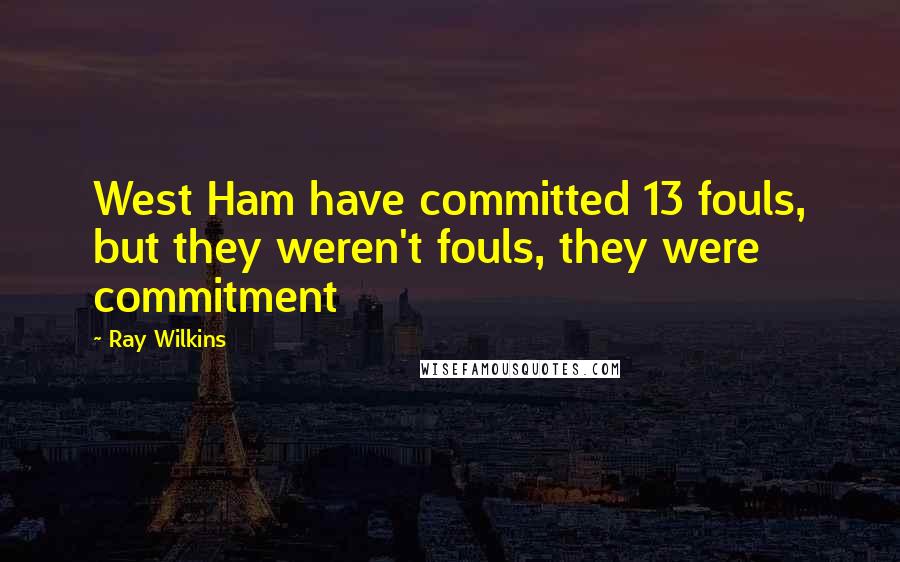 Ray Wilkins quotes: West Ham have committed 13 fouls, but they weren't fouls, they were commitment