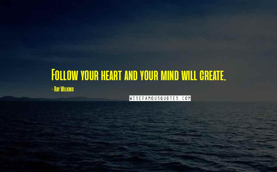 Ray Wilkins quotes: Follow your heart and your mind will create.