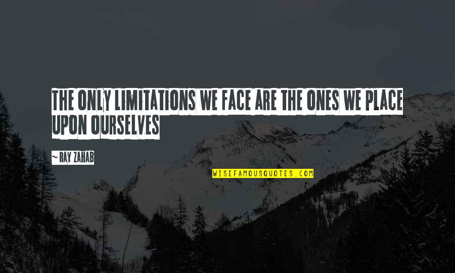 Ray Zahab Quotes By Ray Zahab: The only limitations we face are the ones
