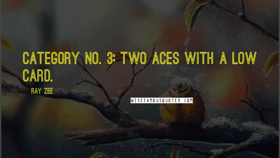 Ray Zee quotes: Category No. 3: Two aces with a low card.