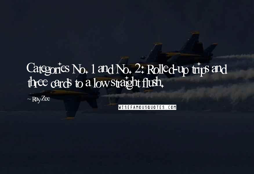 Ray Zee quotes: Categories No. 1 and No. 2: Rolled-up trips and three cards to a low straight flush.