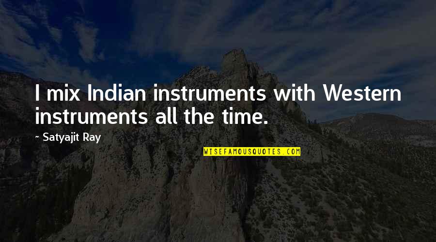 Raya And The Last Dragon Movie Quotes By Satyajit Ray: I mix Indian instruments with Western instruments all