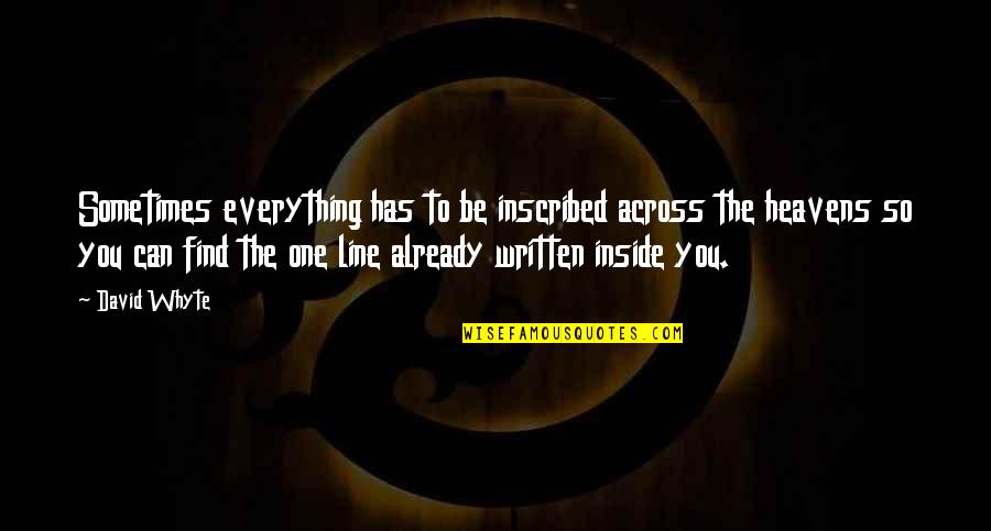 Rayalene Quotes By David Whyte: Sometimes everything has to be inscribed across the