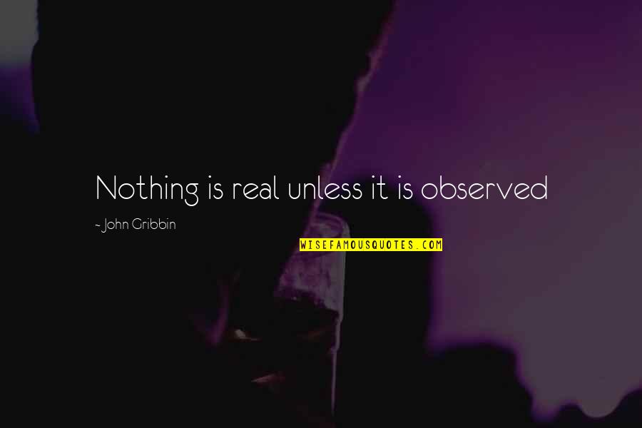 Rayalene Quotes By John Gribbin: Nothing is real unless it is observed