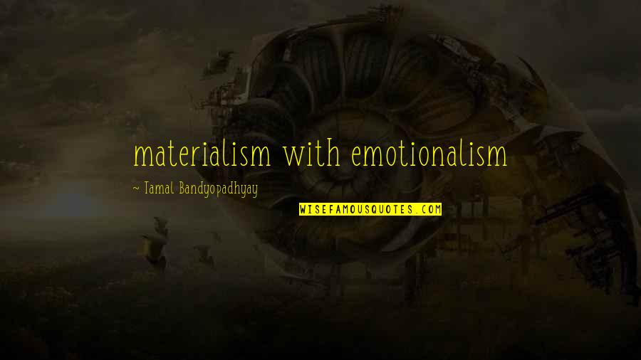 Rayama Quotes By Tamal Bandyopadhyay: materialism with emotionalism Rayama Quotes By Tamal Bandyopadhyay: materialism with emotionalism