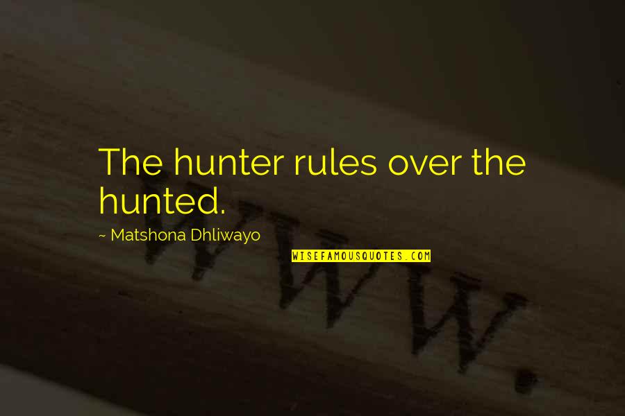 Rayana Jones Quotes By Matshona Dhliwayo: The hunter rules over the hunted. Rayana Jones Quotes By Matshona Dhliwayo: The hunter rules over the hunted.