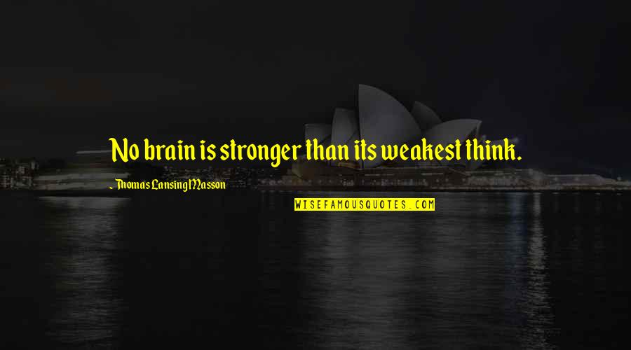 Rayana Thomas Quotes By Thomas Lansing Masson: No brain is stronger than its weakest think. Rayana Thomas Quotes By Thomas Lansing Masson: No brain is stronger than its weakest think.