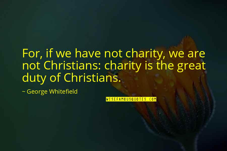 Rayane Hbr Quotes By George Whitefield: For, if we have not charity, we are