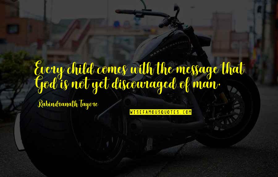 Rayanne Bitancourt Quotes By Rabindranath Tagore: Every child comes with the message that God Rayanne Bitancourt Quotes By Rabindranath Tagore: Every child comes with the message that God