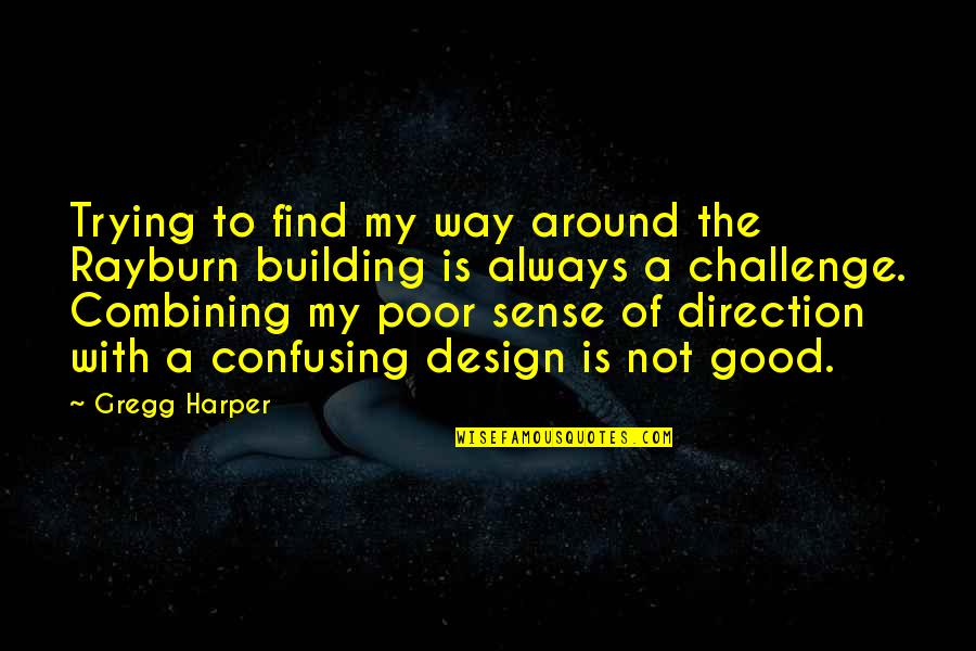 Rayburn Quotes By Gregg Harper: Trying to find my way around the Rayburn Rayburn Quotes By Gregg Harper: Trying to find my way around the Rayburn