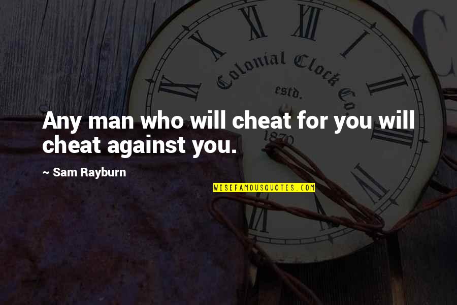 Rayburn Quotes By Sam Rayburn: Any man who will cheat for you will