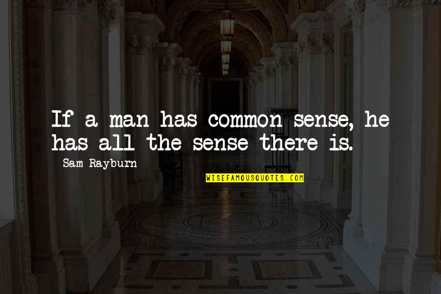 Rayburn Quotes By Sam Rayburn: If a man has common sense, he has