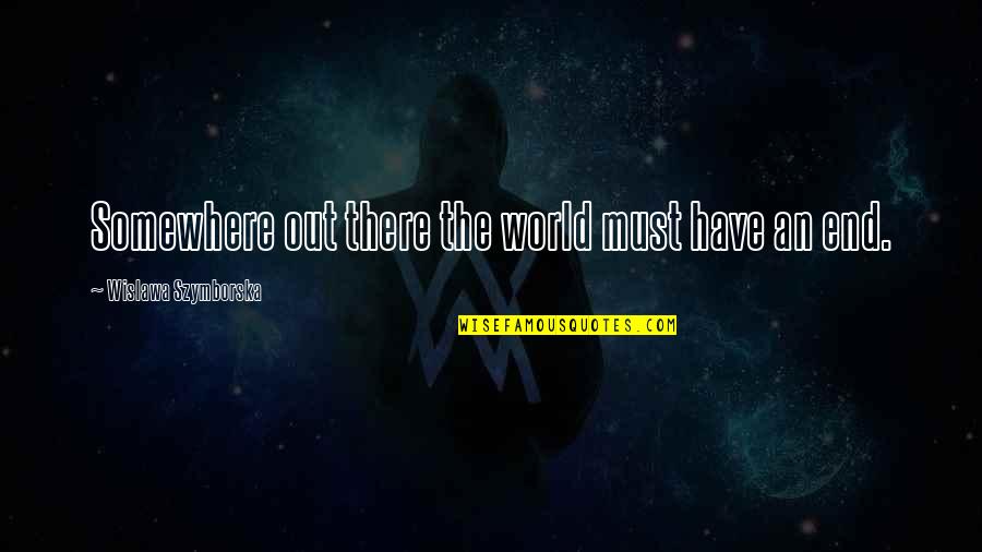 Raychelle Keeling Quotes By Wislawa Szymborska: Somewhere out there the world must have an