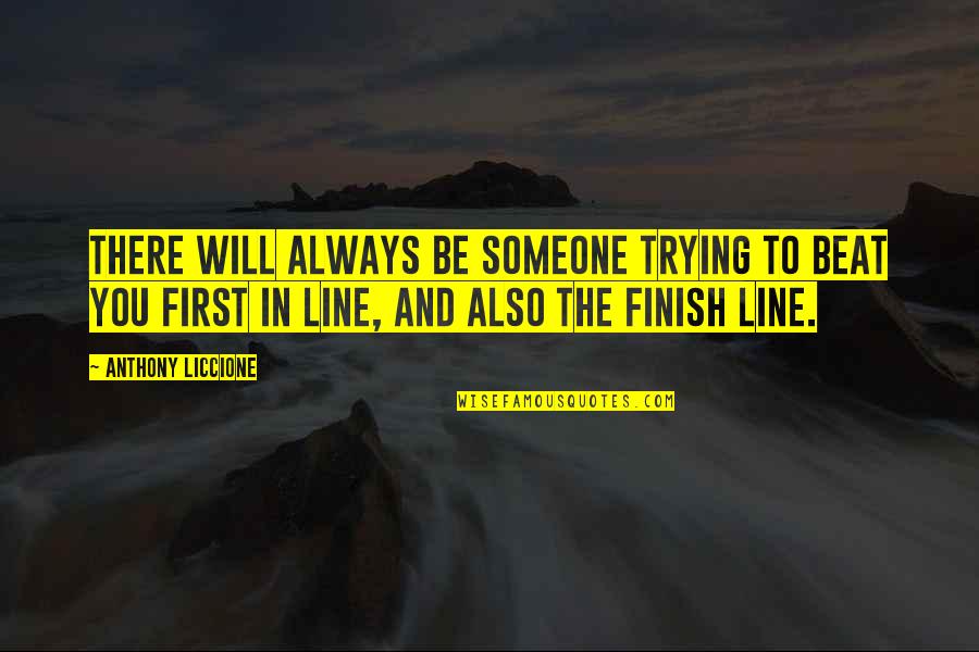 Raychelle Lyman Quotes By Anthony Liccione: There will always be someone trying to beat Raychelle Lyman Quotes By Anthony Liccione: There will always be someone trying to beat