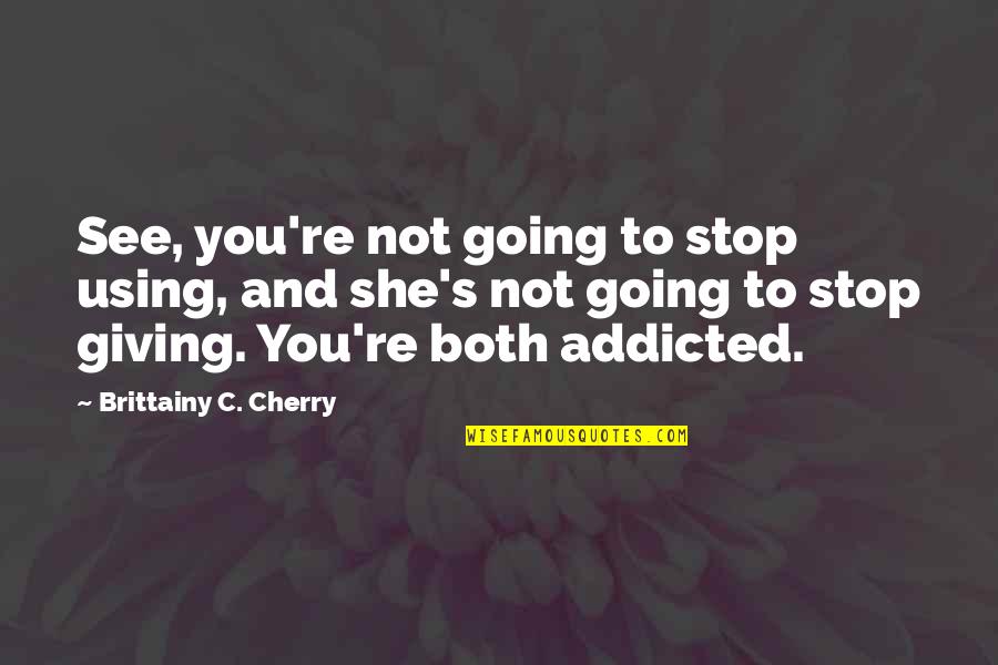 Raychelle Lyman Quotes By Brittainy C. Cherry: See, you're not going to stop using, and Raychelle Lyman Quotes By Brittainy C. Cherry: See, you're not going to stop using, and