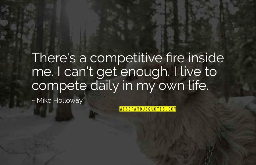 Raychelle Lyman Quotes By Mike Holloway: There's a competitive fire inside me. I can't Raychelle Lyman Quotes By Mike Holloway: There's a competitive fire inside me. I can't