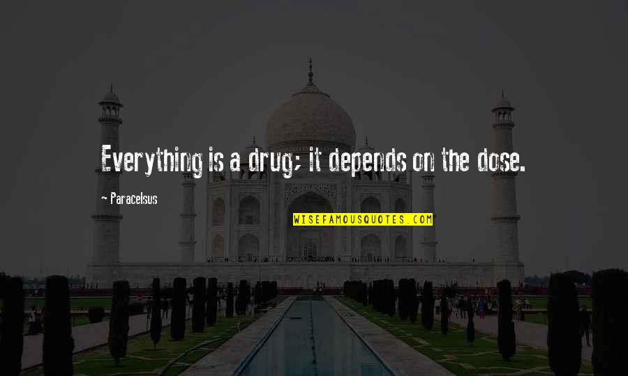 Raychelle Lyman Quotes By Paracelsus: Everything is a drug; it depends on the Raychelle Lyman Quotes By Paracelsus: Everything is a drug; it depends on the