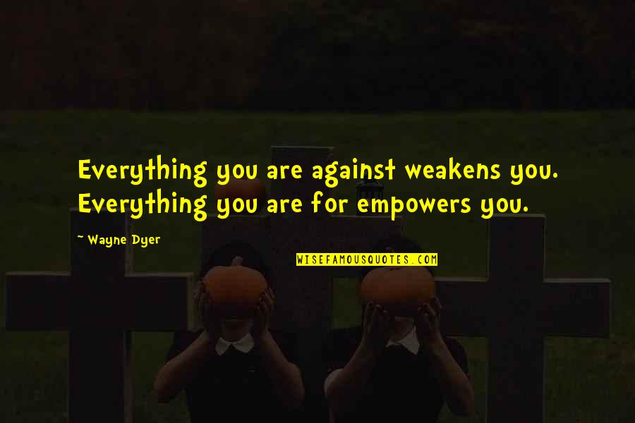 Raychelle Tasher Quotes By Wayne Dyer: Everything you are against weakens you. Everything you