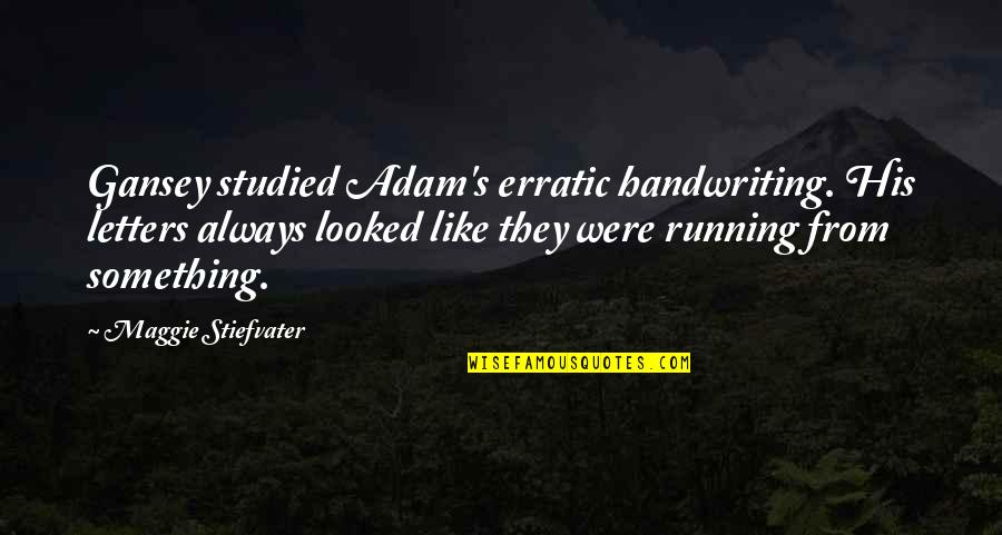 Raychillbaybee Quotes By Maggie Stiefvater: Gansey studied Adam's erratic handwriting. His letters always Raychillbaybee Quotes By Maggie Stiefvater: Gansey studied Adam's erratic handwriting. His letters always