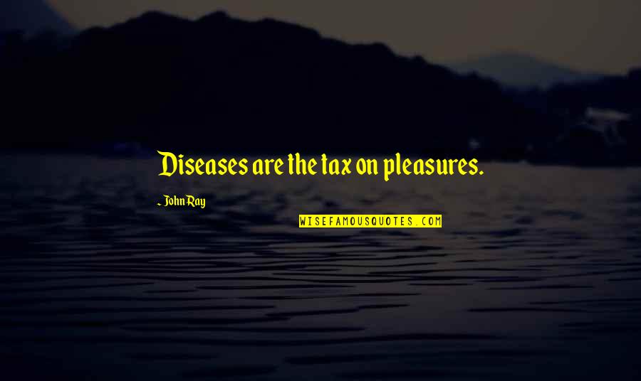 Raycroft Art Quotes By John Ray: Diseases are the tax on pleasures.