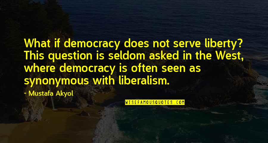 Rayder Quotes By Mustafa Akyol: What if democracy does not serve liberty? This