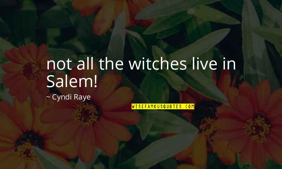 Raye Quotes By Cyndi Raye: not all the witches live in Salem!