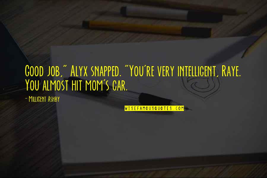 Raye Quotes By Millicent Ashby: Good job," Alyx snapped. "You're very intelligent, Raye.