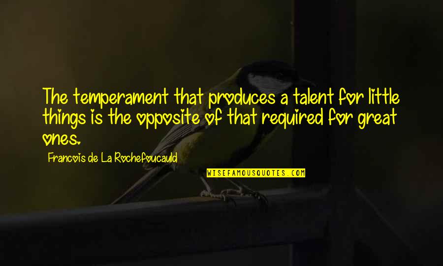 Raye Zaragoza Quotes By Francois De La Rochefoucauld: The temperament that produces a talent for little