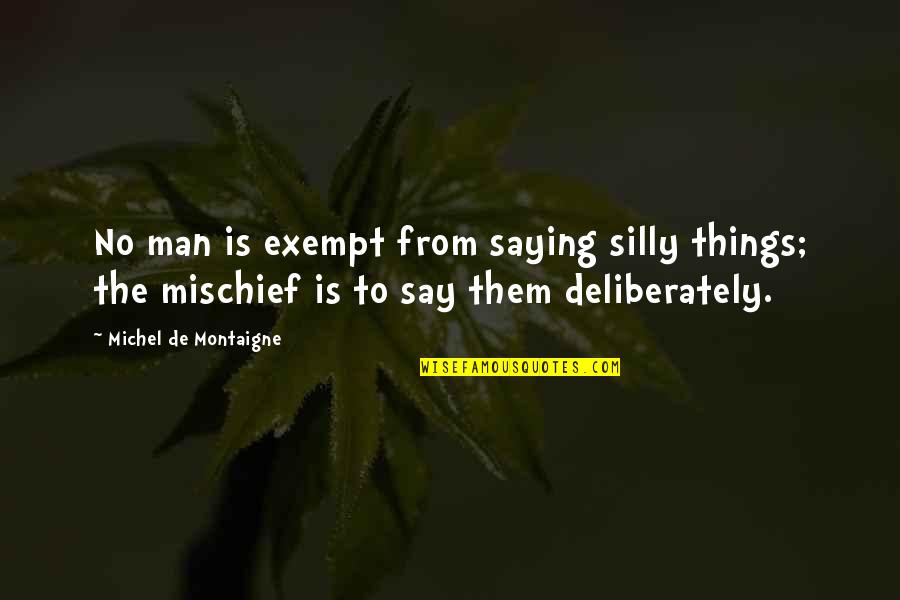 Raye Zaragoza Quotes By Michel De Montaigne: No man is exempt from saying silly things;