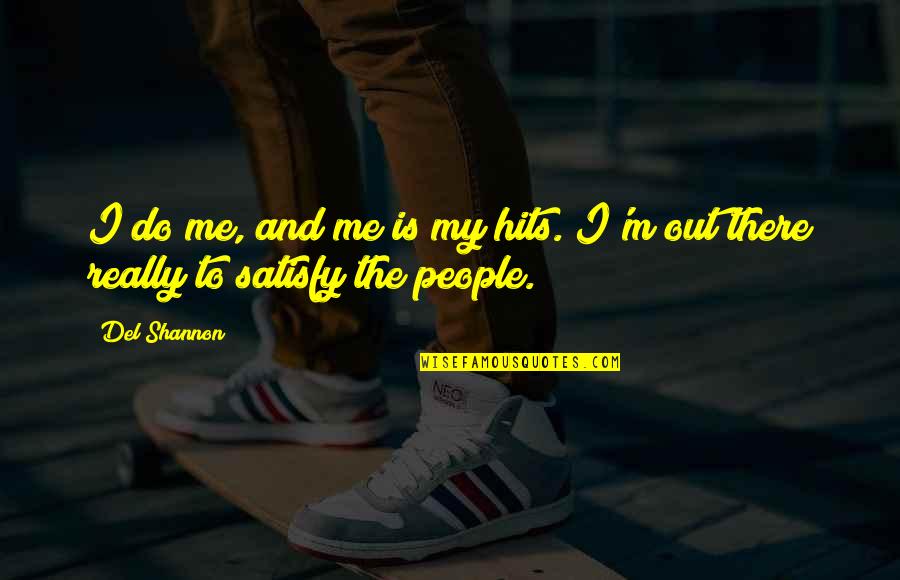 Rayed Craters Quotes By Del Shannon: I do me, and me is my hits.