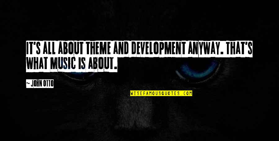 Rayed Ma3na Quotes By John Otto: It's all about theme and development anyway. That's