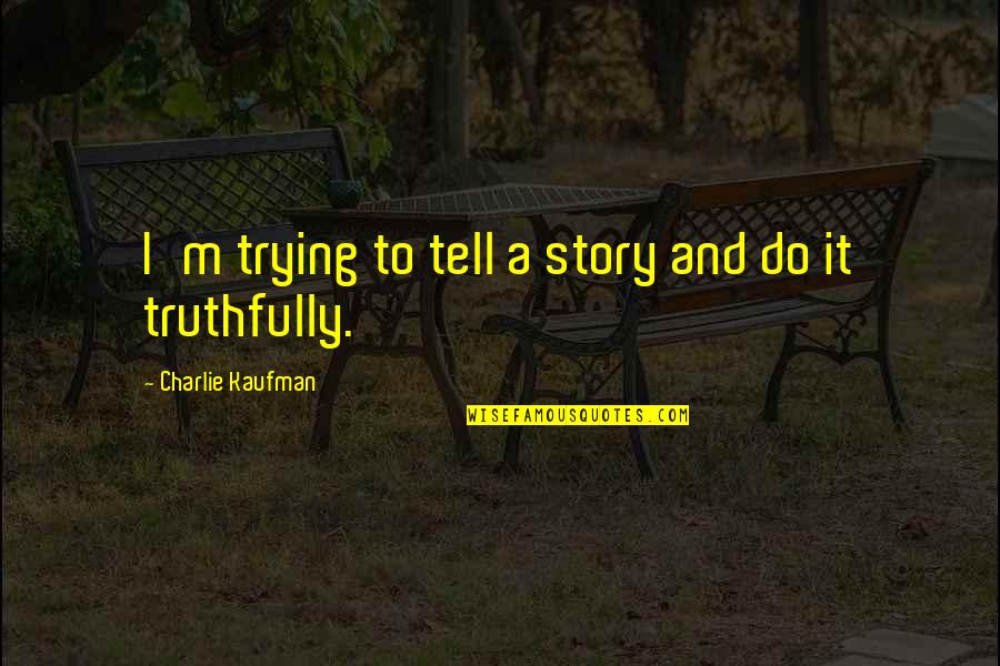 Rayed Manus Quotes By Charlie Kaufman: I'm trying to tell a story and do Rayed Manus Quotes By Charlie Kaufman: I'm trying to tell a story and do