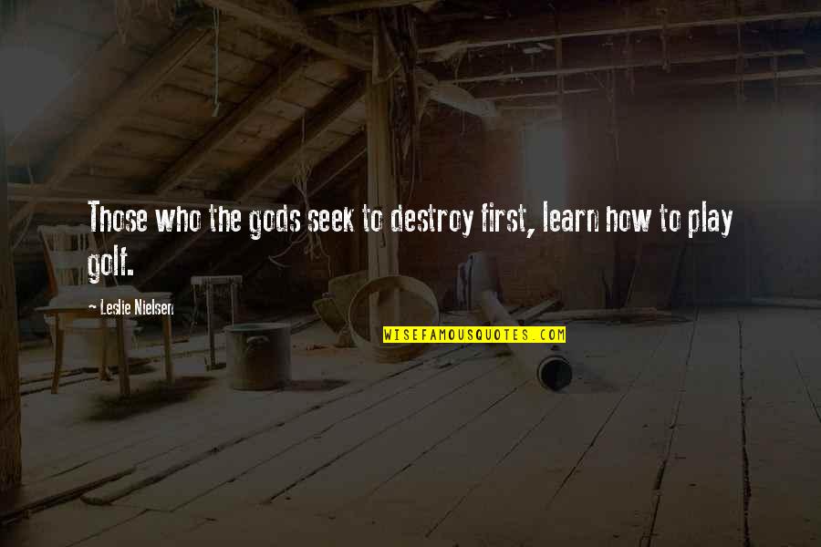 Rayed Manus Quotes By Leslie Nielsen: Those who the gods seek to destroy first, Rayed Manus Quotes By Leslie Nielsen: Those who the gods seek to destroy first,