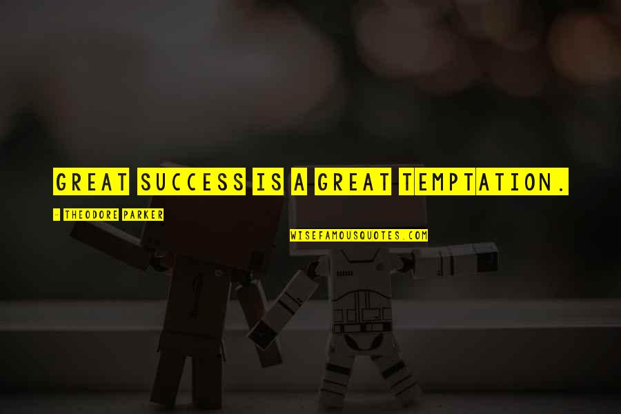 Rayed Manus Quotes By Theodore Parker: Great success is a great temptation. Rayed Manus Quotes By Theodore Parker: Great success is a great temptation.