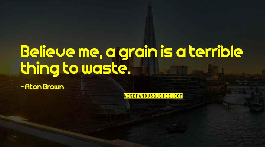 Rayence Quotes By Alton Brown: Believe me, a grain is a terrible thing