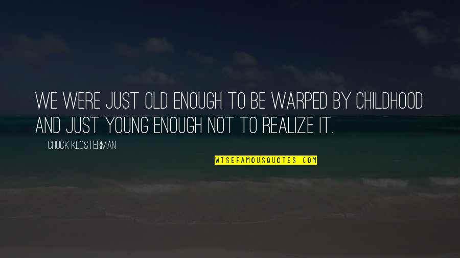 Rayette Quotes By Chuck Klosterman: We were just old enough to be warped Rayette Quotes By Chuck Klosterman: We were just old enough to be warped