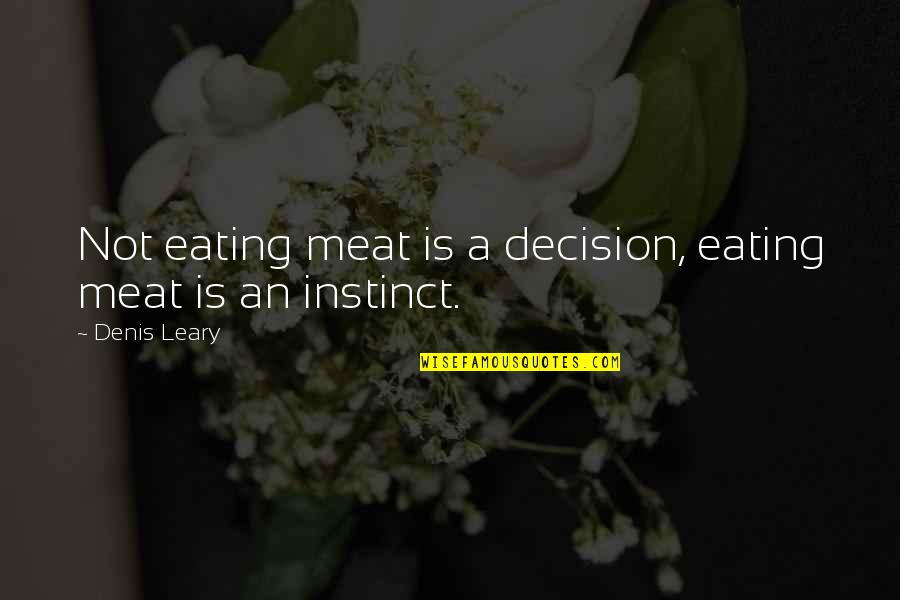 Rayhana Obermeyer Quotes By Denis Leary: Not eating meat is a decision, eating meat