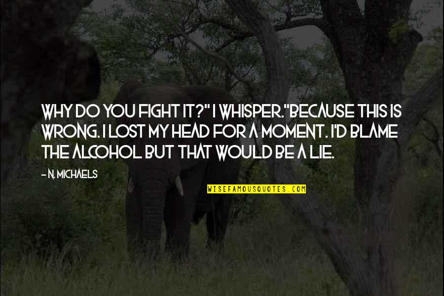 Rayhana Obermeyer Quotes By N. Michaels: Why do you fight it?" I whisper."Because this Rayhana Obermeyer Quotes By N. Michaels: Why do you fight it?" I whisper."Because this