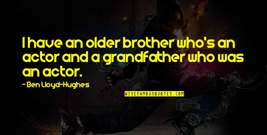 Rayina Wright Quotes By Ben Lloyd-Hughes: I have an older brother who's an actor Rayina Wright Quotes By Ben Lloyd-Hughes: I have an older brother who's an actor