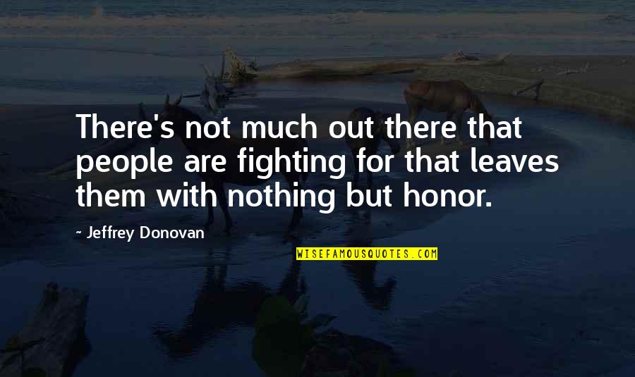 Rayina Wright Quotes By Jeffrey Donovan: There's not much out there that people are Rayina Wright Quotes By Jeffrey Donovan: There's not much out there that people are