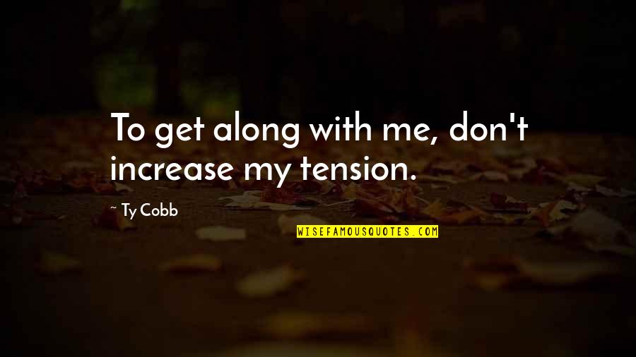 Rayisa Kondrackis Age Quotes By Ty Cobb: To get along with me, don't increase my