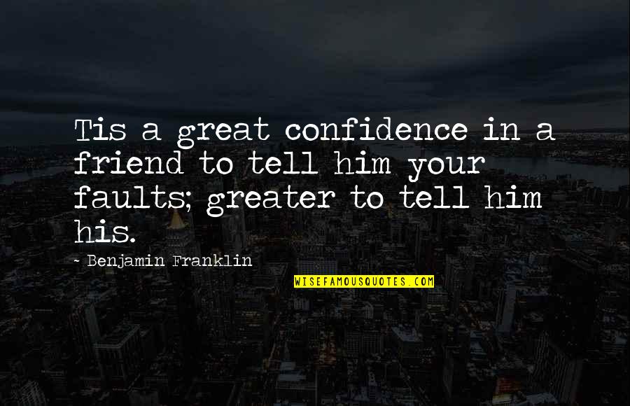 Rayken Quotes By Benjamin Franklin: Tis a great confidence in a friend to Rayken Quotes By Benjamin Franklin: Tis a great confidence in a friend to