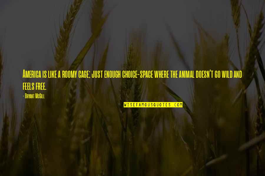 Raykesha Quotes By Bryant McGill: America is like a roomy cage; just enough Raykesha Quotes By Bryant McGill: America is like a roomy cage; just enough